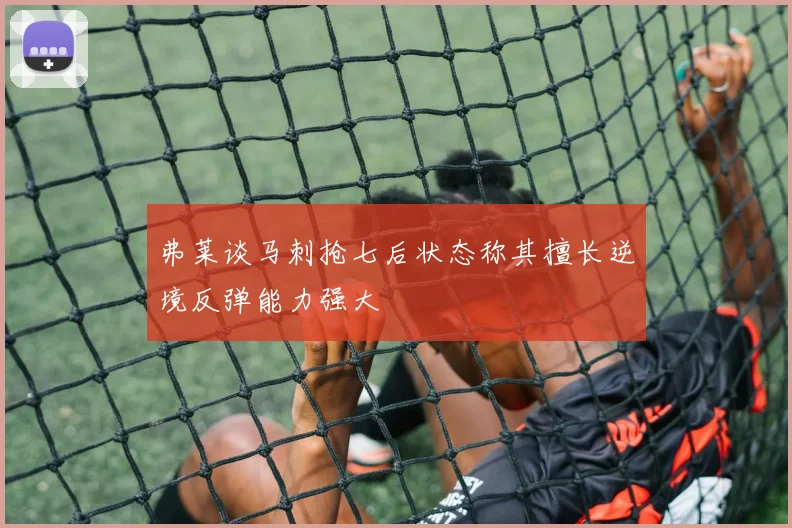 弗莱谈马刺抢七后状态称其擅长逆境反弹能力强大